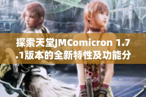 探索天堂JMComicron 1.7.1版本的全新特性及功能分析
