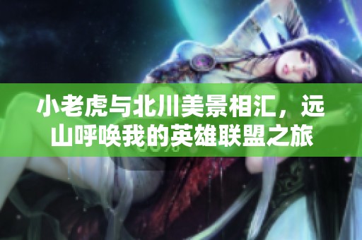 小老虎与北川美景相汇，远山呼唤我的英雄联盟之旅