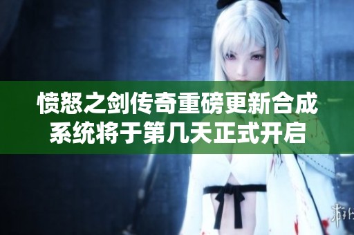 愤怒之剑传奇重磅更新合成系统将于第几天正式开启