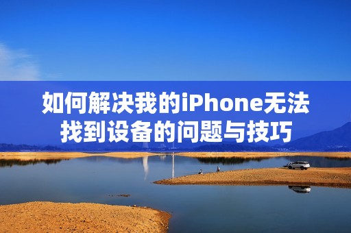 如何解决我的iPhone无法找到设备的问题与技巧