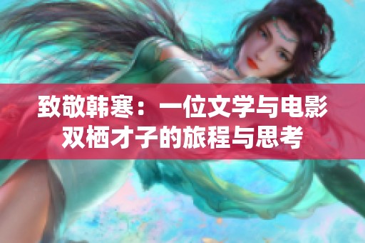 致敬韩寒：一位文学与电影双栖才子的旅程与思考