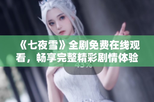 《七夜雪》全剧免费在线观看，畅享完整精彩剧情体验