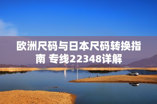 欧洲尺码与日本尺码转换指南 专线22348详解