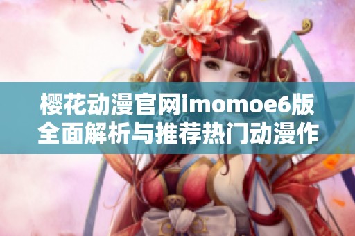 樱花动漫官网imomoe6版全面解析与推荐热门动漫作品