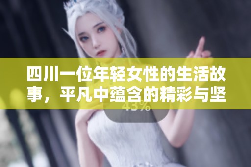 四川一位年轻女性的生活故事，平凡中蕴含的精彩与坚持