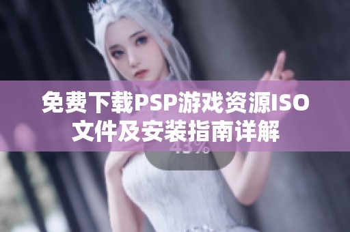 免费下载PSP游戏资源ISO文件及安装指南详解
