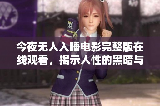 今夜无人入睡电影完整版在线观看，揭示人性的黑暗与孤独