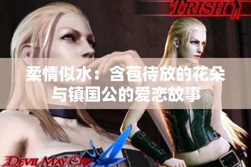 柔情似水：含苞待放的花朵与镇国公的爱恋故事