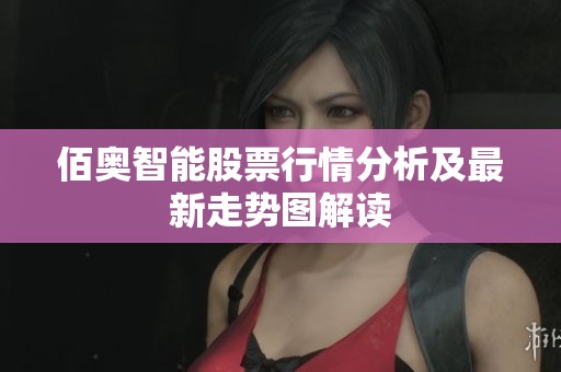 佰奥智能股票行情分析及最新走势图解读