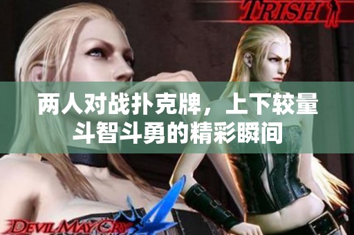 两人对战扑克牌，上下较量斗智斗勇的精彩瞬间