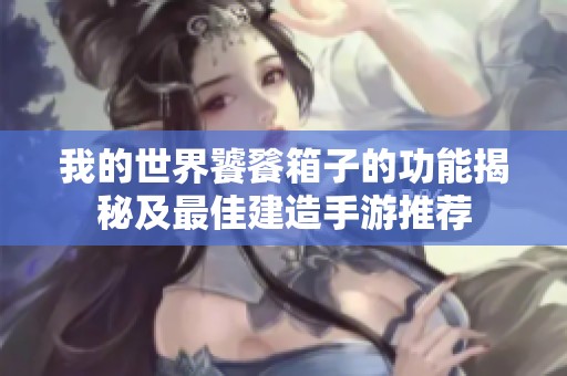 我的世界饕餮箱子的功能揭秘及最佳建造手游推荐