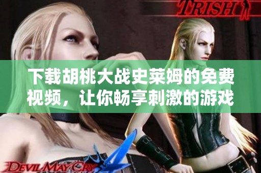 下载胡桃大战史莱姆的免费视频，让你畅享刺激的游戏体验