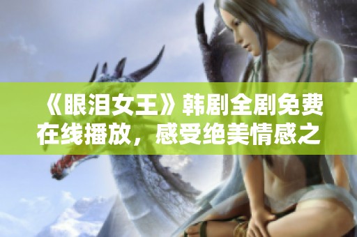 《眼泪女王》韩剧全剧免费在线播放，感受绝美情感之旅