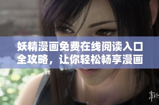 妖精漫画免费在线阅读入口全攻略，让你轻松畅享漫画世界