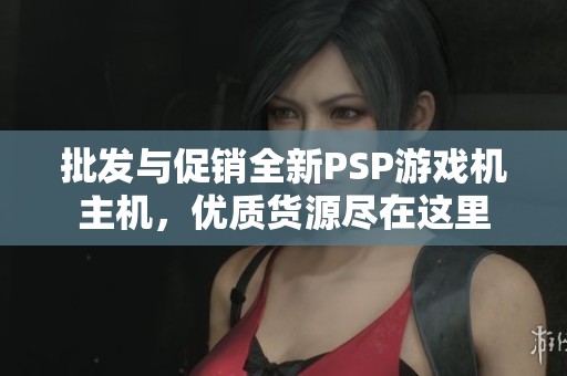 批发与促销全新PSP游戏机主机，优质货源尽在这里