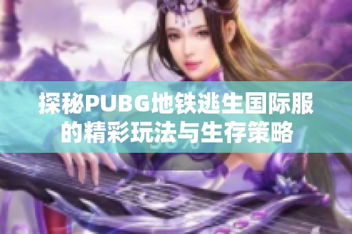 探秘PUBG地铁逃生国际服的精彩玩法与生存策略