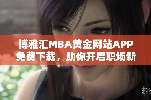博雅汇MBA黄金网站APP免费下载，助你开启职场新篇章