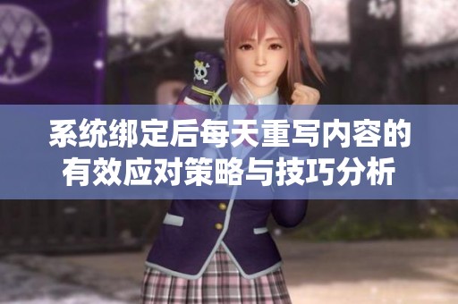 系统绑定后每天重写内容的有效应对策略与技巧分析