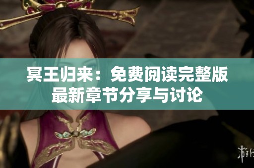 冥王归来：免费阅读完整版最新章节分享与讨论