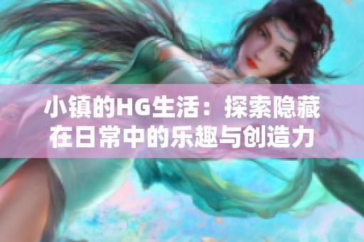 小镇的HG生活：探索隐藏在日常中的乐趣与创造力