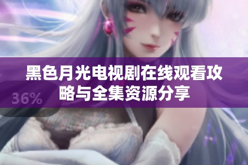 黑色月光电视剧在线观看攻略与全集资源分享