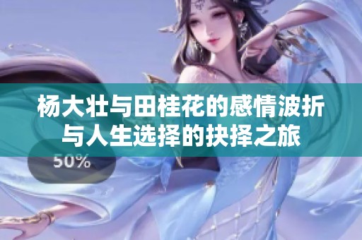 杨大壮与田桂花的感情波折与人生选择的抉择之旅