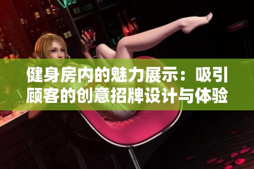 健身房内的魅力展示：吸引顾客的创意招牌设计与体验