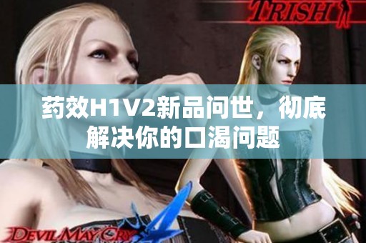 药效H1V2新品问世，彻底解决你的口渴问题