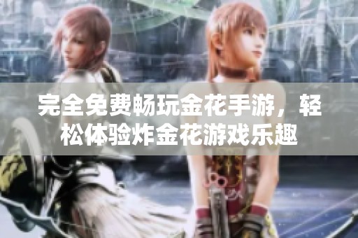 完全免费畅玩金花手游，轻松体验炸金花游戏乐趣