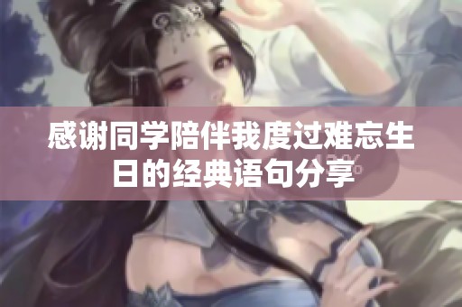 感谢同学陪伴我度过难忘生日的经典语句分享