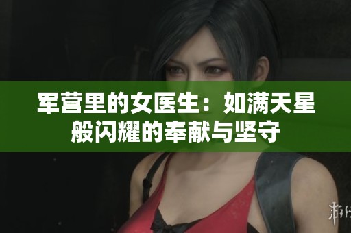 军营里的女医生：如满天星般闪耀的奉献与坚守