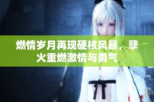 燃情岁月再现硬核风暴，孽火重燃激情与勇气