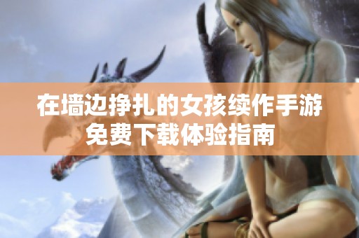 在墙边挣扎的女孩续作手游免费下载体验指南