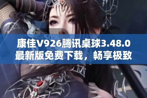 康佳V926腾讯桌球3.48.0最新版免费下载，畅享极致桌球体验