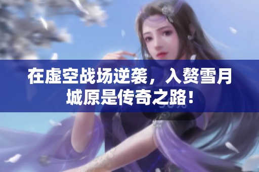 在虚空战场逆袭，入赘雪月城原是传奇之路！