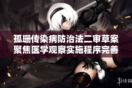 孤珊传染病防治法二审草案聚焦医学观察实施程序完善