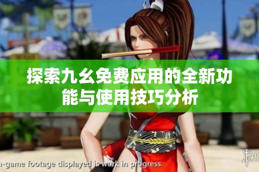 探索九幺免费应用的全新功能与使用技巧分析