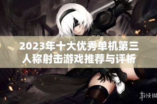2023年十大优秀单机第三人称射击游戏推荐与评析