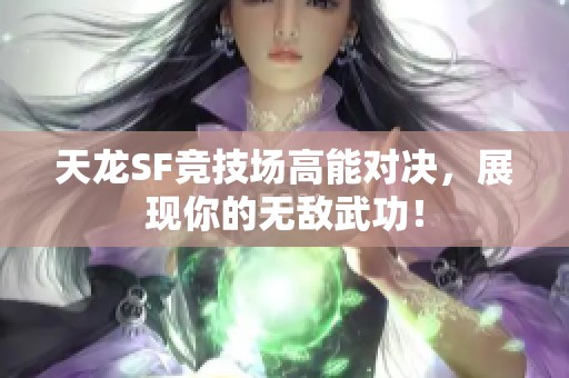 天龙SF竞技场高能对决，展现你的无敌武功！