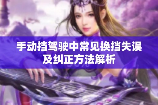 手动挡驾驶中常见换挡失误及纠正方法解析