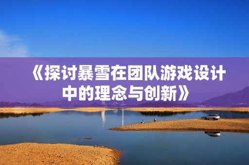 《探讨暴雪在团队游戏设计中的理念与创新》