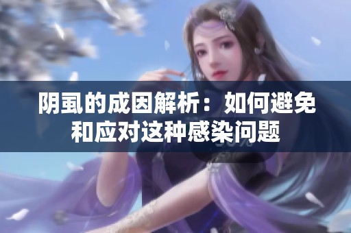 阴虱的成因解析：如何避免和应对这种感染问题