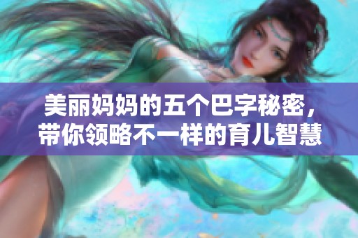美丽妈妈的五个巴字秘密，带你领略不一样的育儿智慧