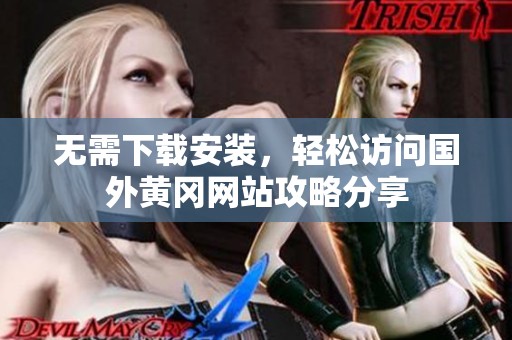 无需下载安装，轻松访问国外黄冈网站攻略分享