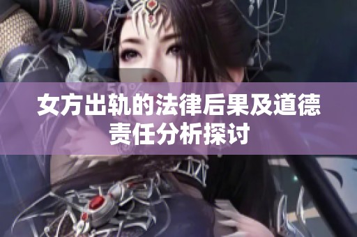 女方出轨的法律后果及道德责任分析探讨