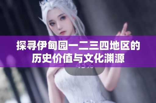 探寻伊甸园一二三四地区的历史价值与文化渊源