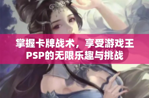 掌握卡牌战术，享受游戏王PSP的无限乐趣与挑战