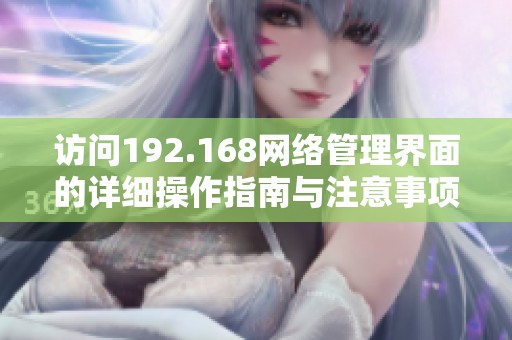 访问192.168网络管理界面的详细操作指南与注意事项