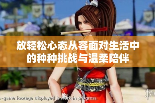 放轻松心态从容面对生活中的种种挑战与温柔陪伴
