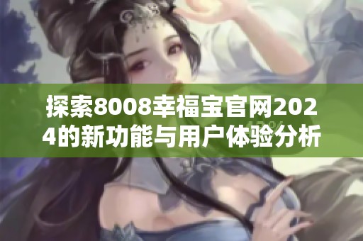 探索8008幸福宝官网2024的新功能与用户体验分析